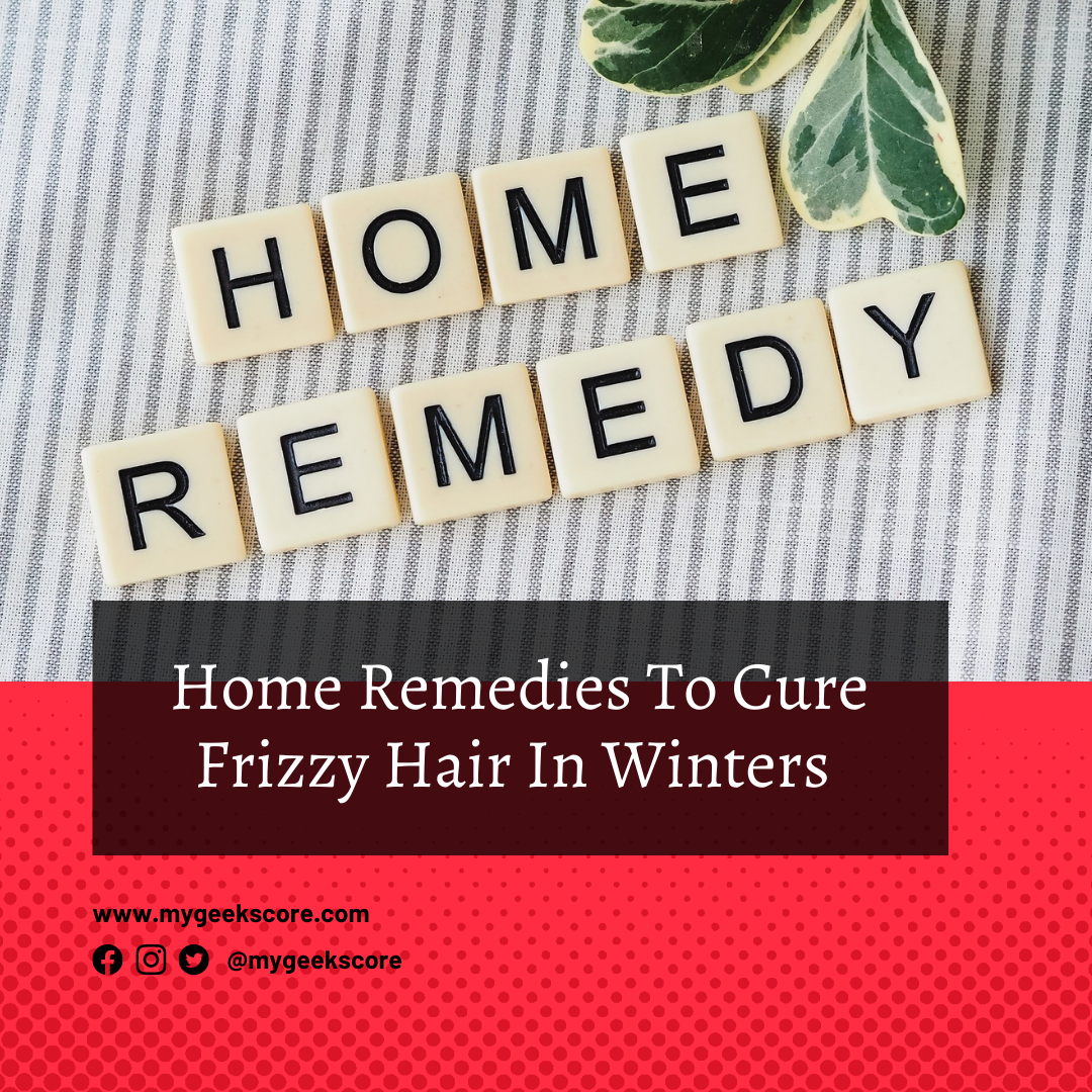 6 Home Remedies To Cure Frizzy Hair In Winters - My Geek Score