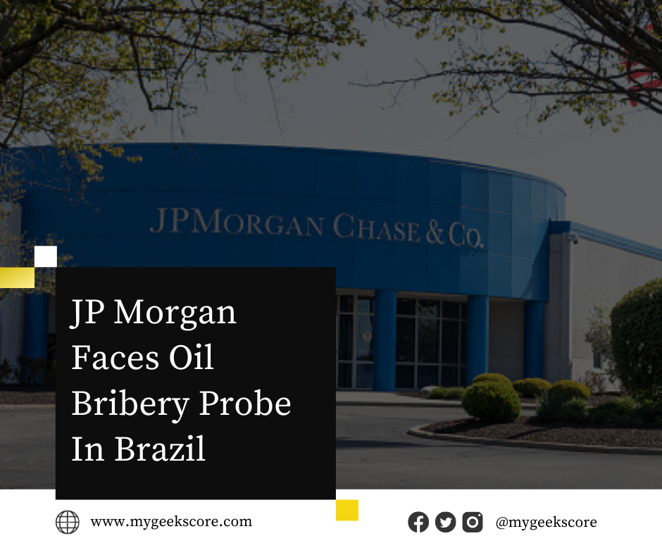 JP Morgan Faces Oil Bribery Probe In Brazil - My Geek Score