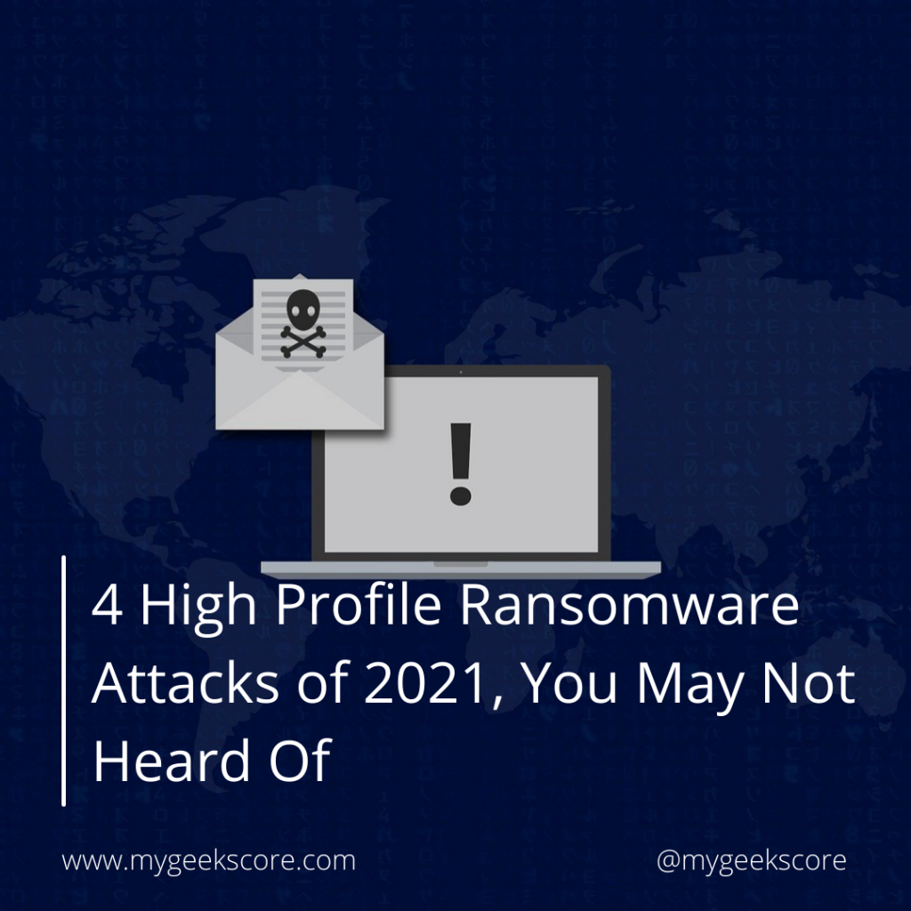 4 High Profile Ransomware Attacks of 2021, You May Not Heard Of - My Geek Score