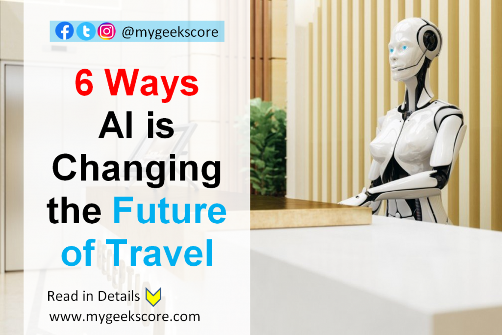 6 Ways Artificial Intelligence is Changing the Future of Travel - My Geek Score