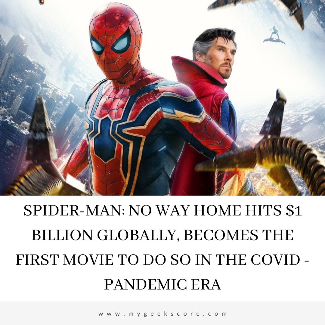 Spider-Man No Way Home Hits $1 Billion Globally, Becomes The First Movie To Do So In The Covid - Pandemic Era - My Geek Score