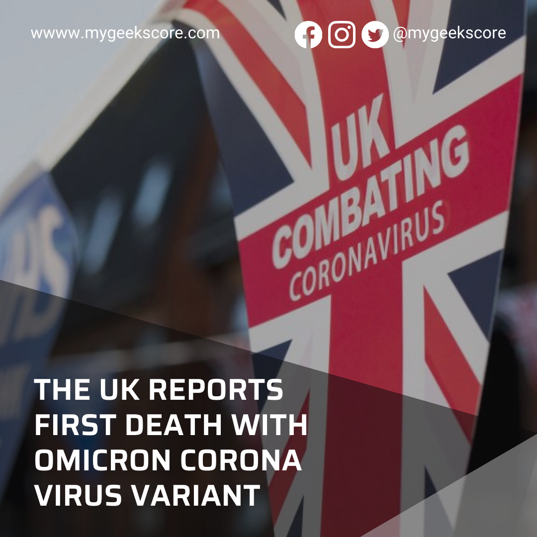 The UK Reports First Death With Omicron Corona Virus Variant - My Geek Score
