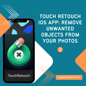 Touch Retouch iOS App Remove Unwanted Objects From Your Photos - My Geek Score