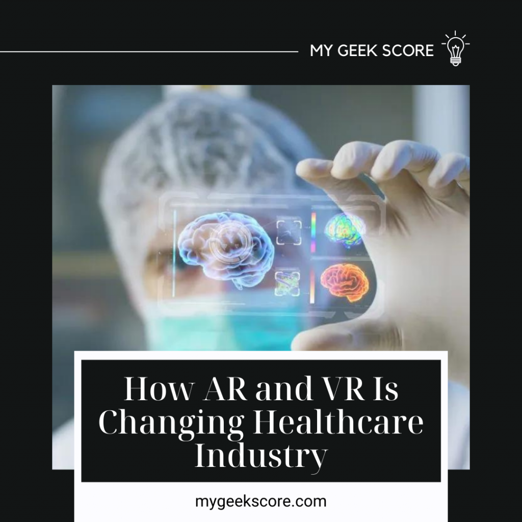 How AR and VR Is Changing Healthcare Industry - My Geek Score