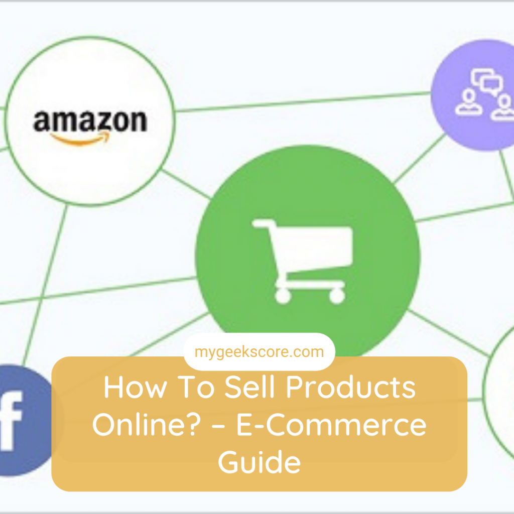How To Sell Products Online – E-Commerce Guide - My Geek Score