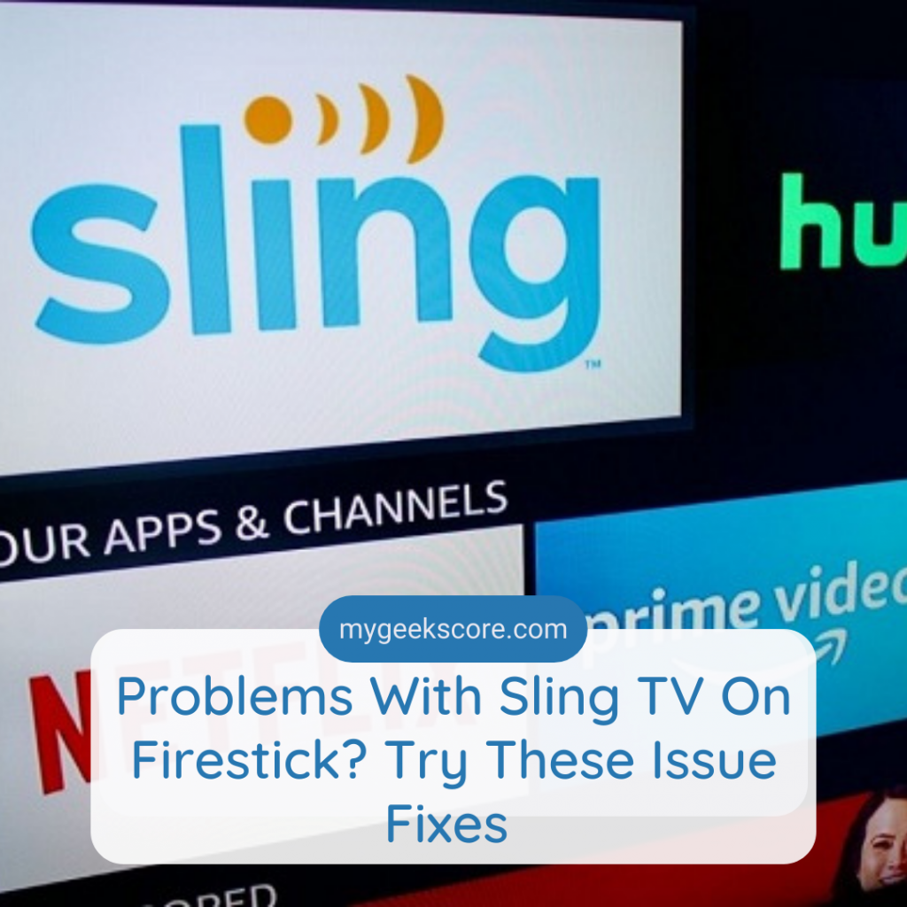 Problems With Sling TV On Firestick Try These Issue Fixes - My Geek Score