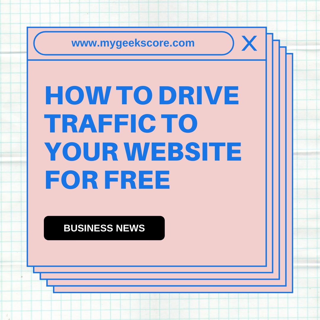 How To Drive Traffic To Your Website For Free - My Geek Score