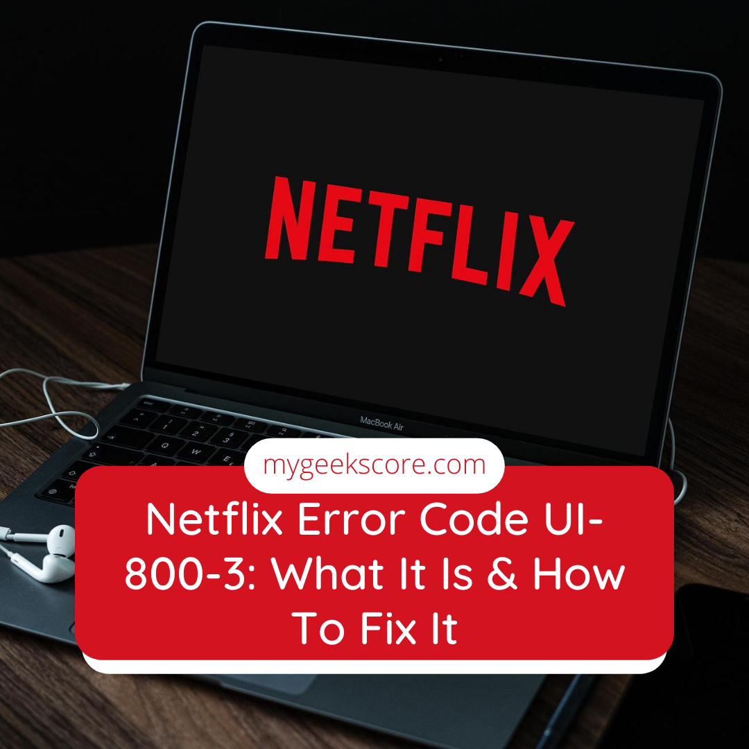 Netflix Error Code UI-800-3 What It Is & How To Fix It - My Geek Score