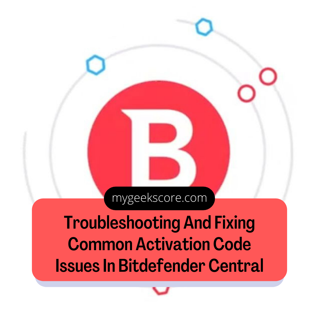 Troubleshooting And Fixing Common Activation Code Issues In Bitdefender Central - My Geek Score