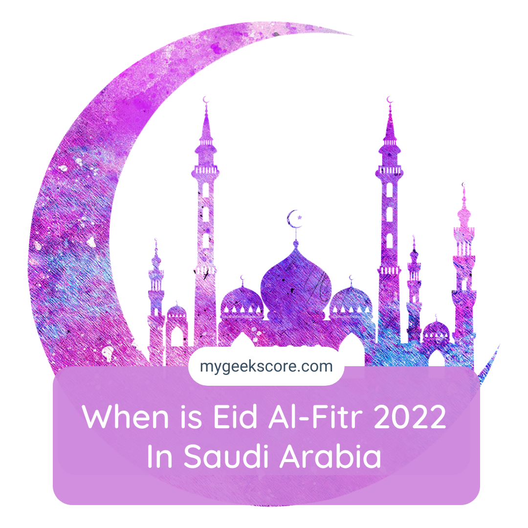 When is Eid Al-Fitr 2022 In Saudi Arabia - My Geek Score