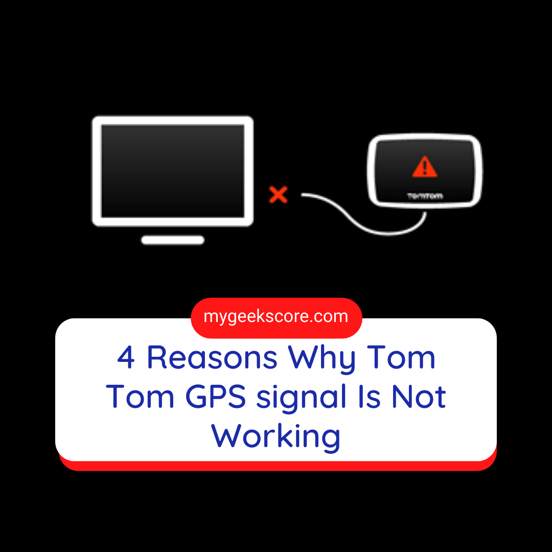 4 Reasons Why Tom Tom GPS signal Is Not Working - My Geek Score