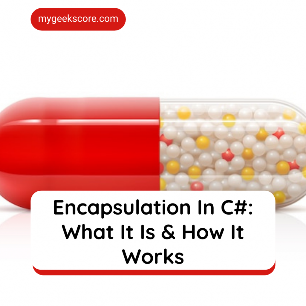 Encapsulation In C# What It Is & How It Works - My Geek Score