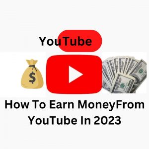 How To Earn Money From YouTube In 2023