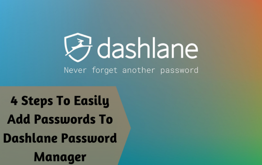 4 Easy Steps To Add Passwords To Dashlane Password Manager