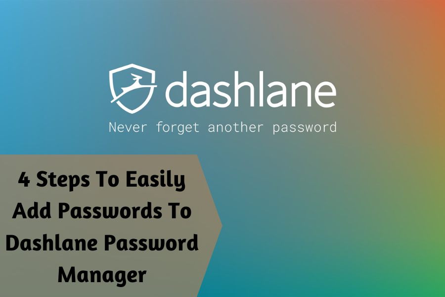 4 Easy Steps To Add Passwords To Dashlane Password Manager