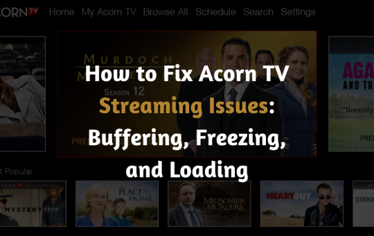 How to Fix Acorn TV Streaming Issues Buffering, Freezing, and Loading